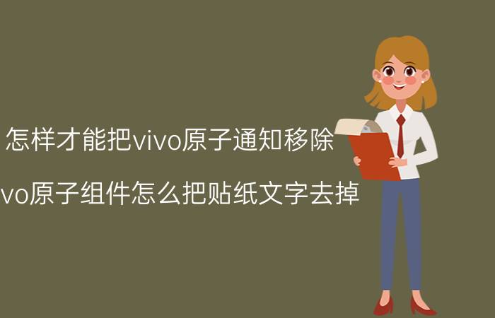 怎样才能把vivo原子通知移除 vivo原子组件怎么把贴纸文字去掉？